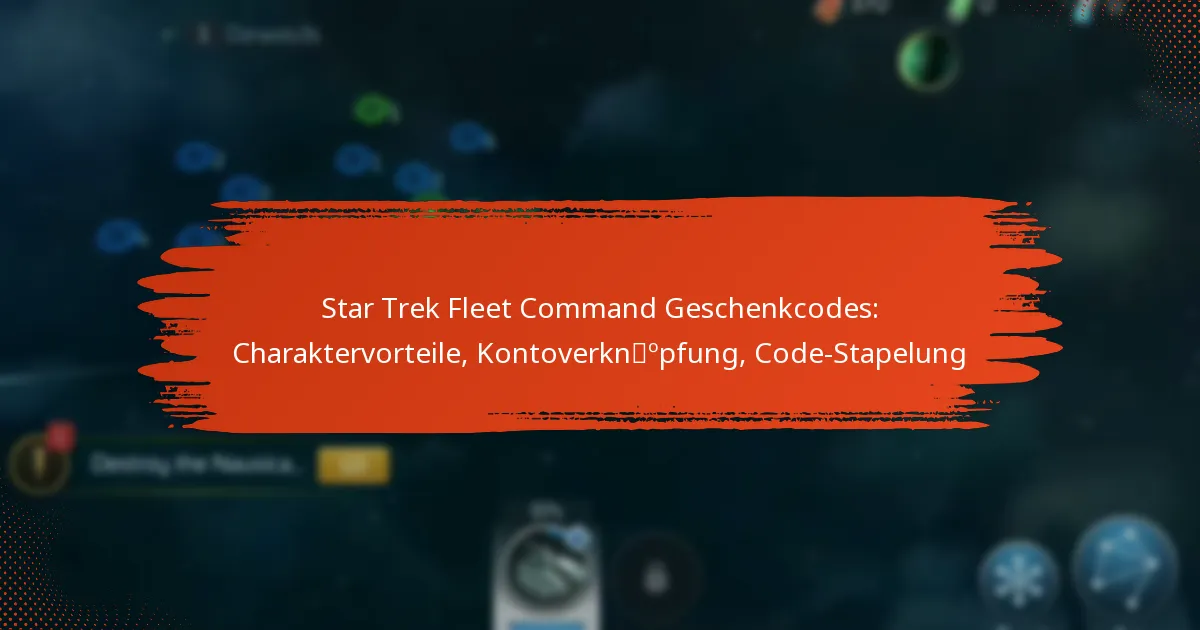 Star Trek Fleet Command Geschenkcodes: Charaktervorteile, Kontoverknüpfung, Code-Stapelung