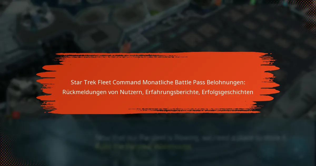 Star Trek Fleet Command Monatliche Battle Pass Belohnungen: Rückmeldungen von Nutzern, Erfahrungsberichte, Erfolgsgeschichten