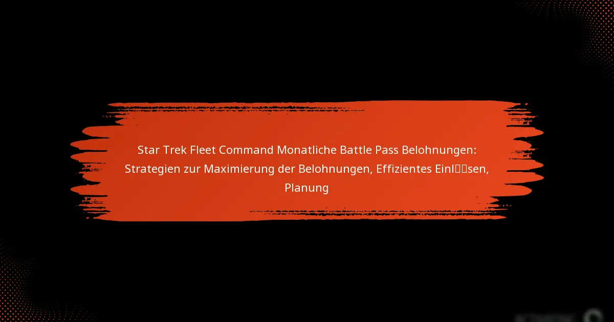 Star Trek Fleet Command Monatliche Battle Pass Belohnungen: Strategien zur Maximierung der Belohnungen, Effizientes Einlösen, Planung