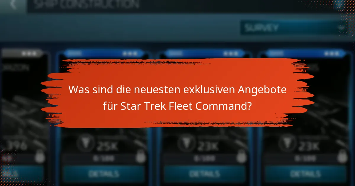 Was sind die neuesten exklusiven Angebote für Star Trek Fleet Command?