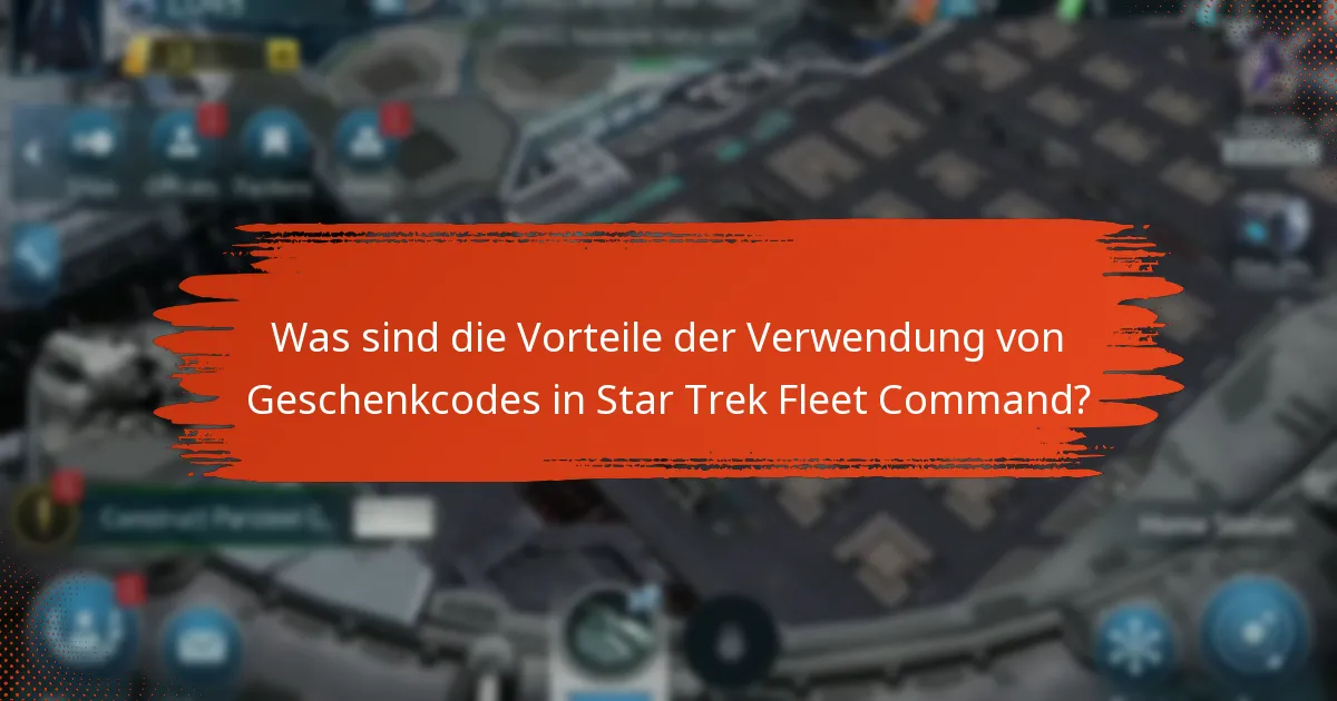 Was sind die Vorteile der Verwendung von Geschenkcodes in Star Trek Fleet Command?