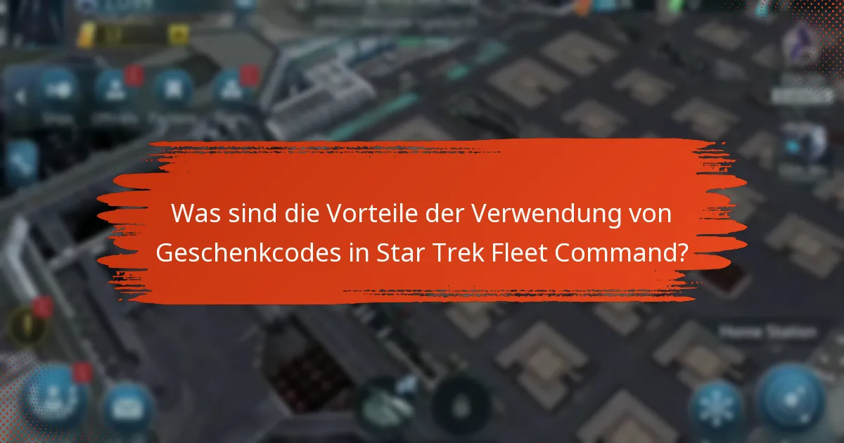 Was sind die Vorteile der Verwendung von Geschenkcodes in Star Trek Fleet Command?